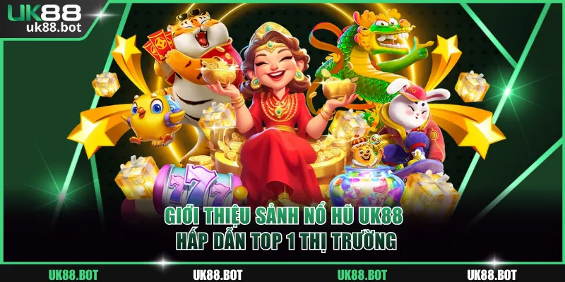 Giới thiệu sảnh nổ hũ UK88 hấp dẫn top 1 thị trường