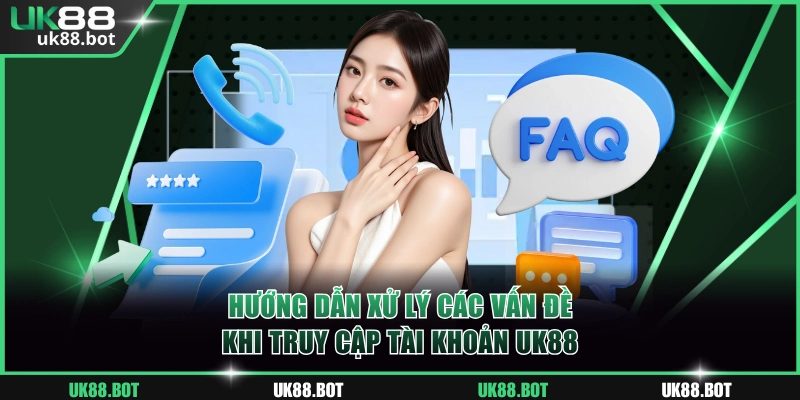 Hướng dẫn xử lý các vấn đề khi truy cập tài khoản UK88