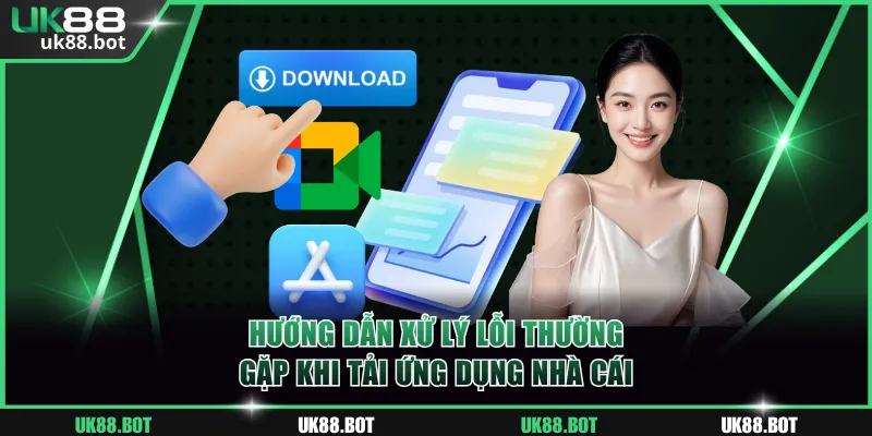 Hướng dẫn xử lý lỗi thường gặp khi tải ứng dụng nhà cái