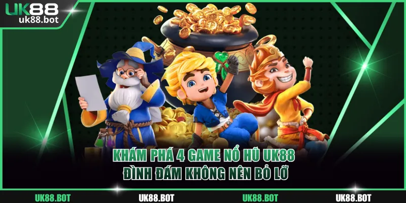 Khám phá 4 game nổ hũ UK88 đình đám không nên bỏ lỡ
