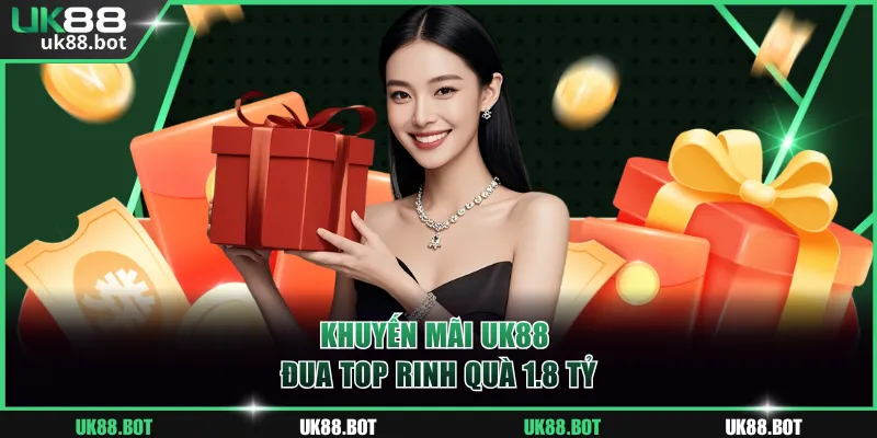 Khuyến mãi UK88 đua top rinh quà 1.8 tỷ
