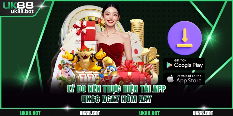 Lý do nên thực hiện tải app UK88 ngay hôm nay