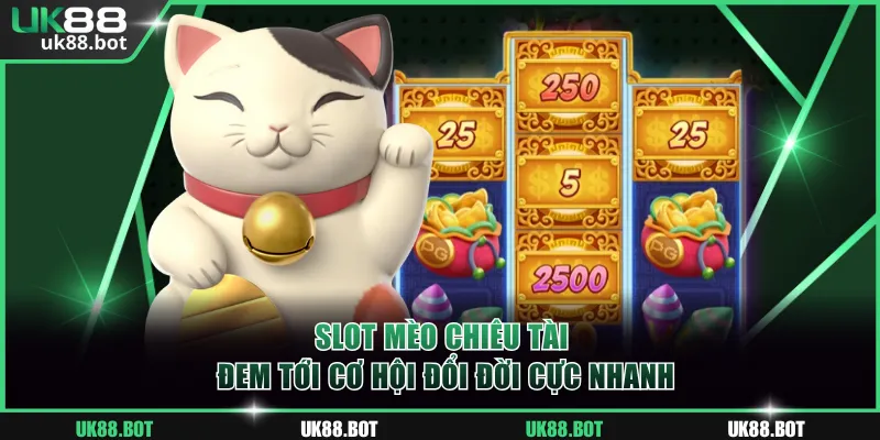 Slot Mèo Chiêu Tài đem tới cơ hội đổi đời cực nhanh
