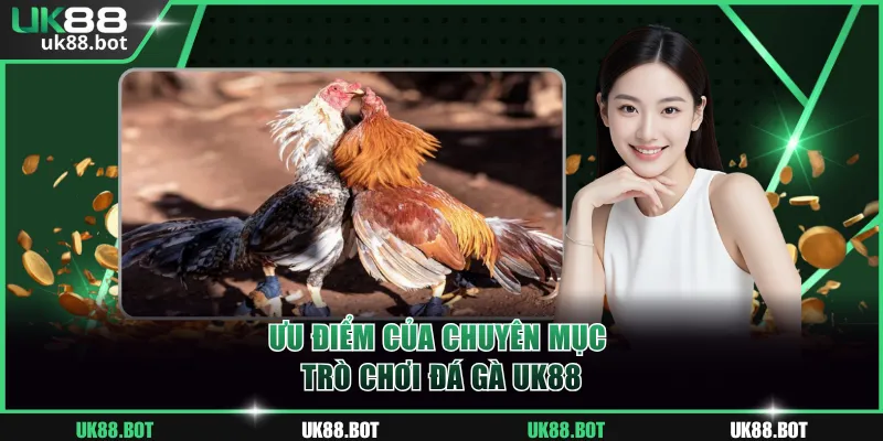 Ưu điểm của chuyên mục trò chơi Đá Gà UK88